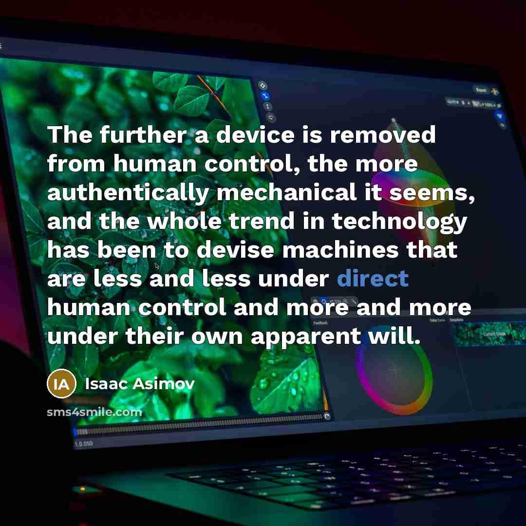 “The further a device is removed from human control, the…” quote by Isaac Asimov