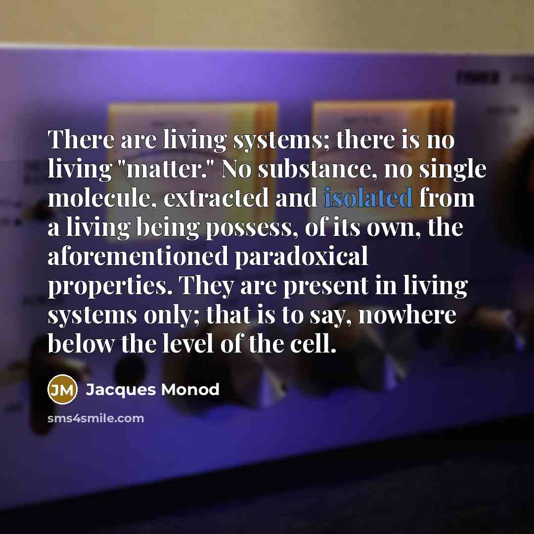 “There are living systems; there is no living "matter." No…” quote by Jacques Monod