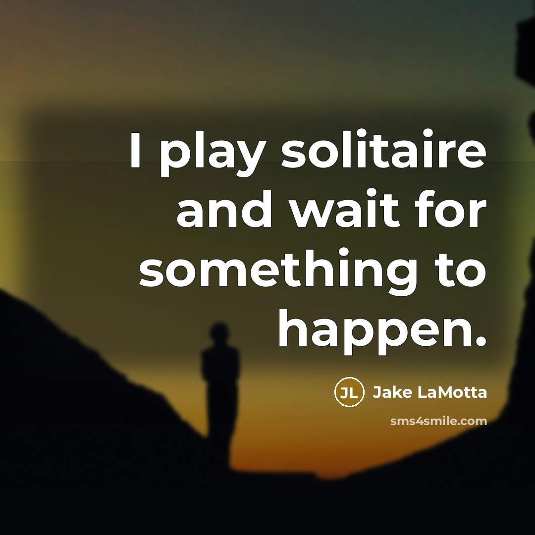 “I play solitaire and wait for something to happen.…” quote by Jake LaMotta