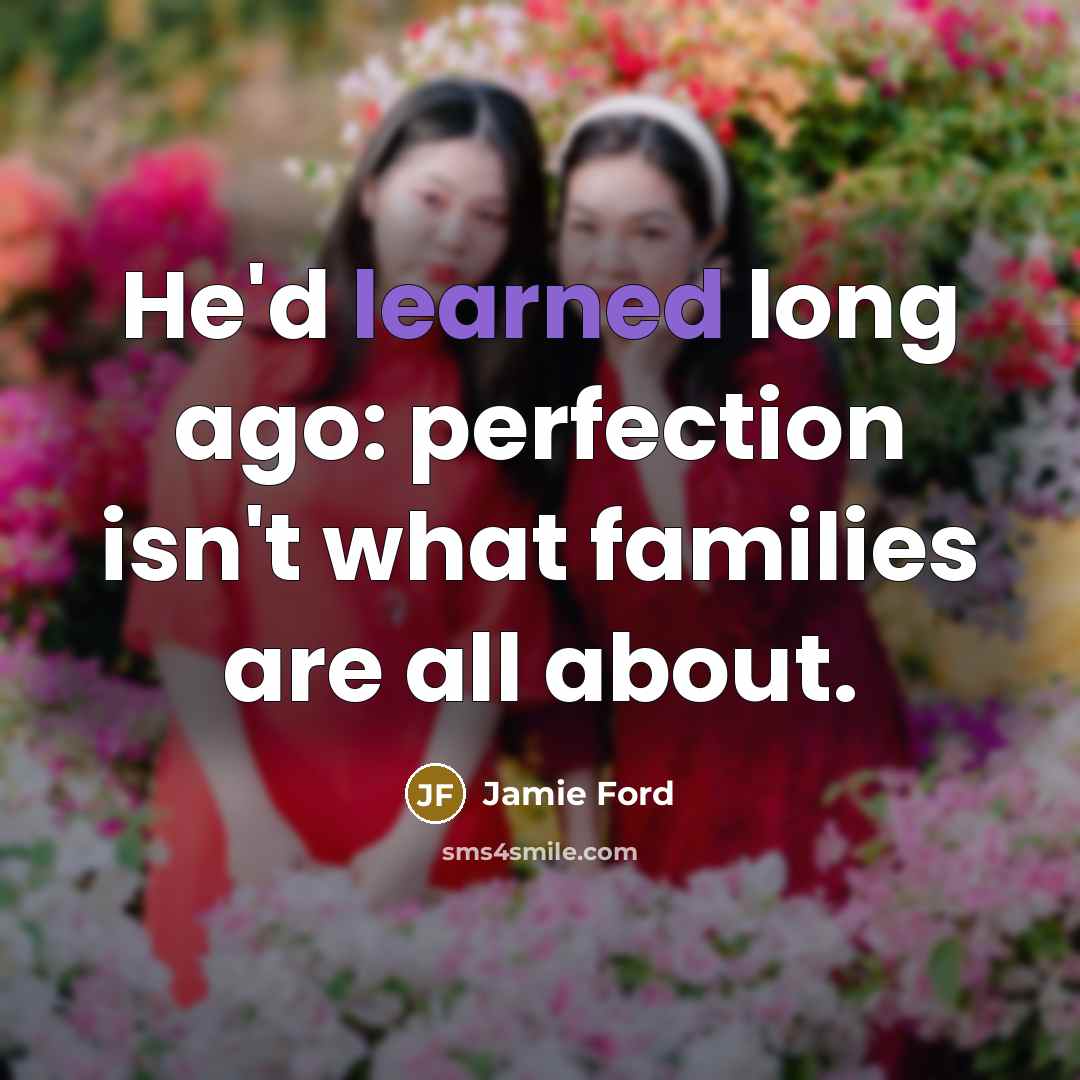 “He'd learned long ago: perfection isn't what families are all…” quote by Jamie Ford