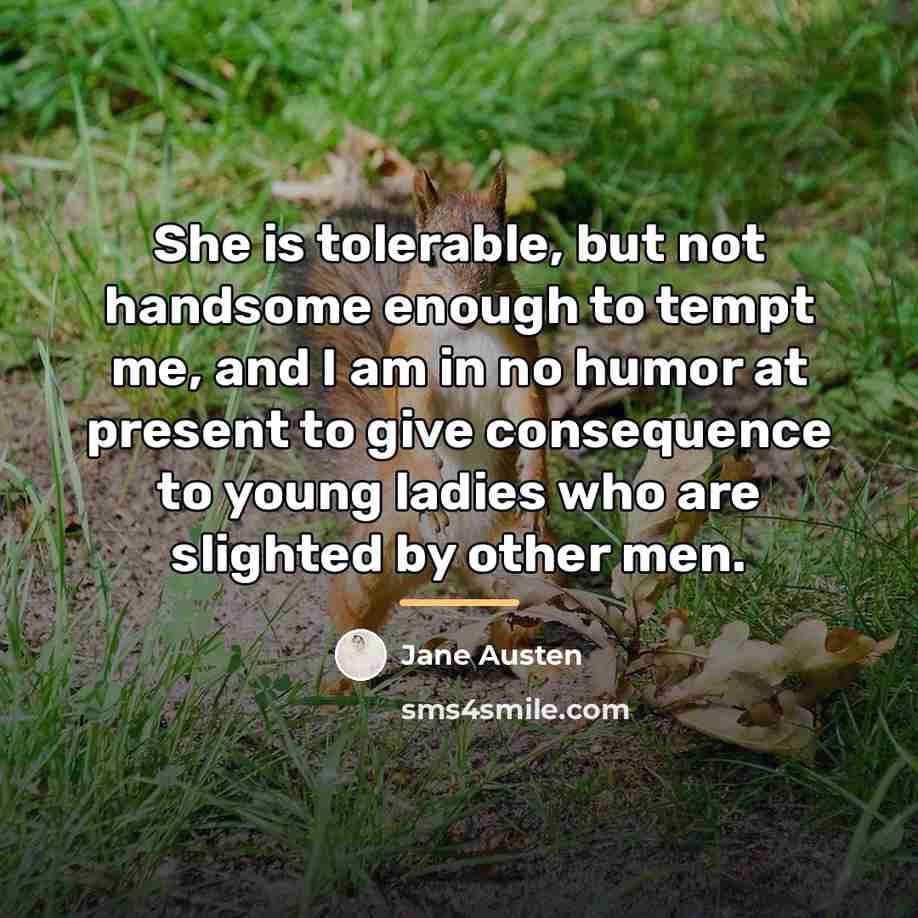 “She is tolerable, but not handsome enough to tempt me,…” quote by Jane Austen