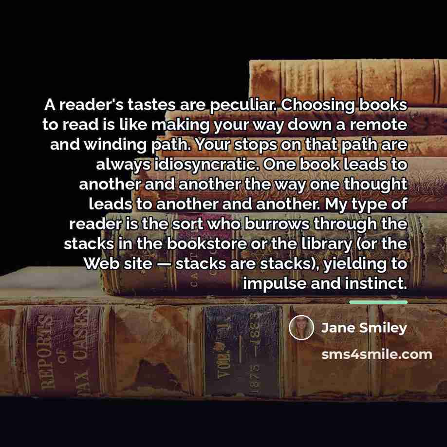 “A reader's tastes are peculiar. Choosing books to read is…” quote by Jane Smiley
