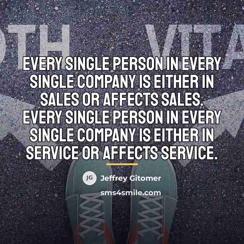 “Every single person in every single company is either in…” quote by Jeffrey Gitomer