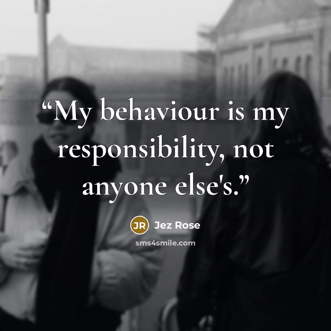 “My behaviour is my responsibility, not anyone else's.” quote by Jez Rose