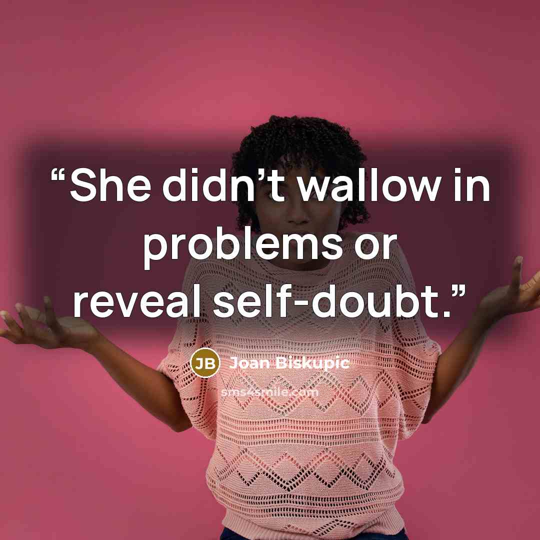 “She didn't wallow in problems or reveal self-doubt.” quote by Joan Biskupic