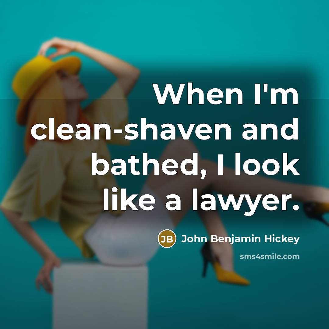 “When I'm clean-shaven and bathed, I look like a lawyer.…” quote by John Benjamin Hickey