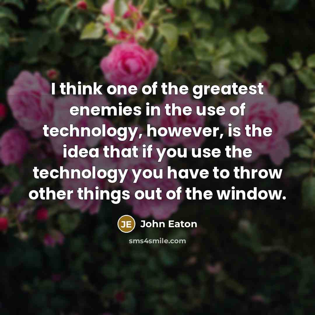 “I think one of the greatest enemies in the use…” quote by John Eaton