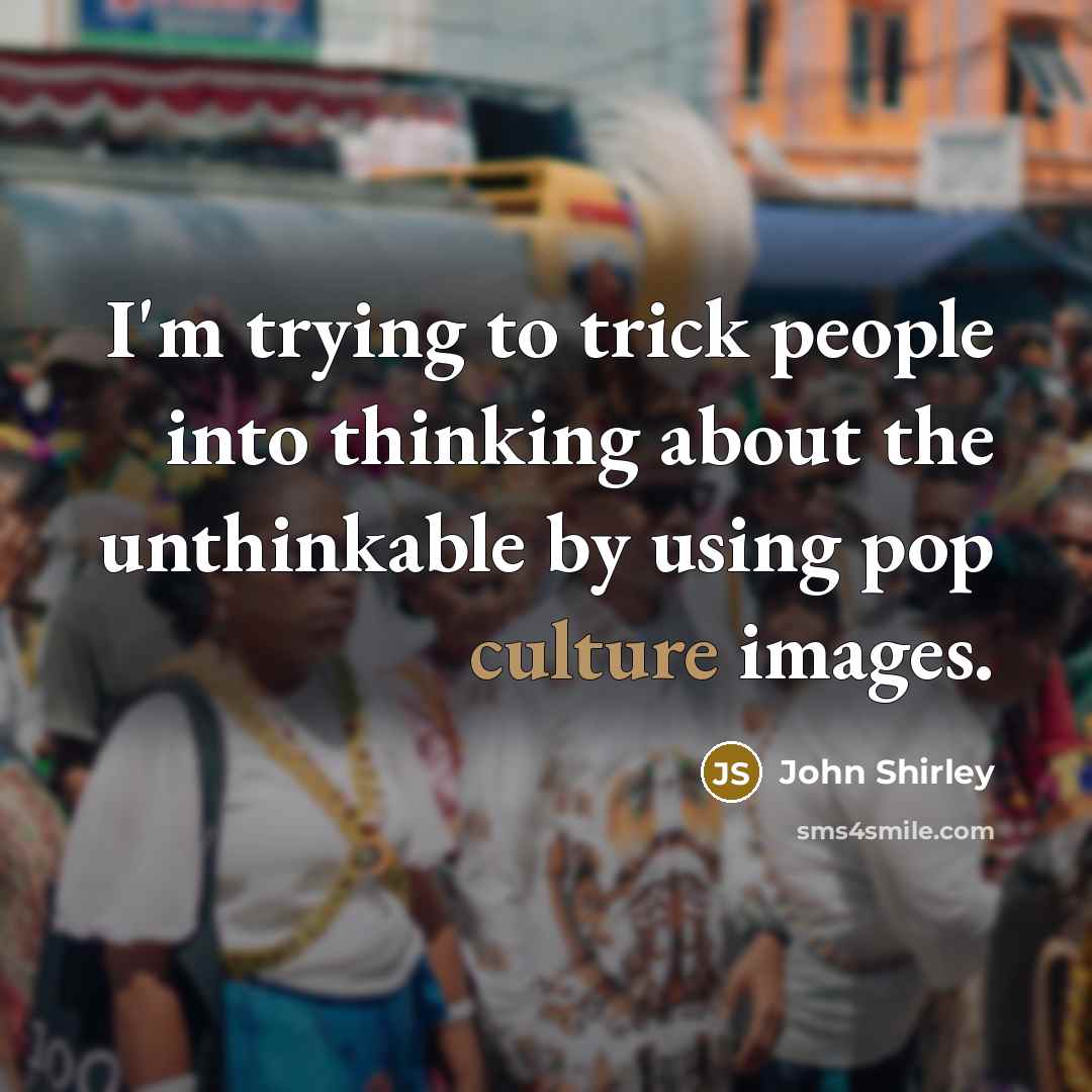 “I'm trying to trick people into thinking about the unthinkable…” quote by John Shirley