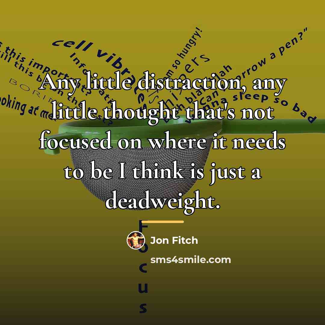 “Any little distraction, any little thought that's not focused on…” quote by Jon Fitch