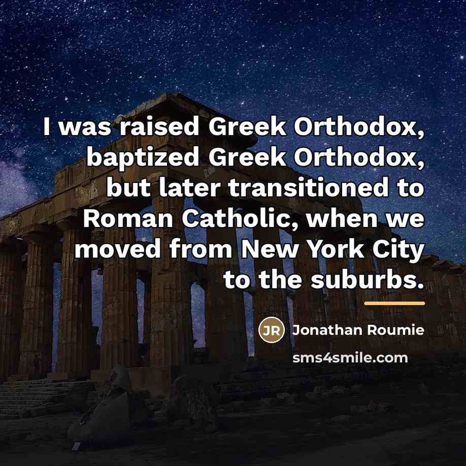 “I was raised Greek Orthodox, baptized Greek Orthodox, but later…” quote by Jonathan Roumie