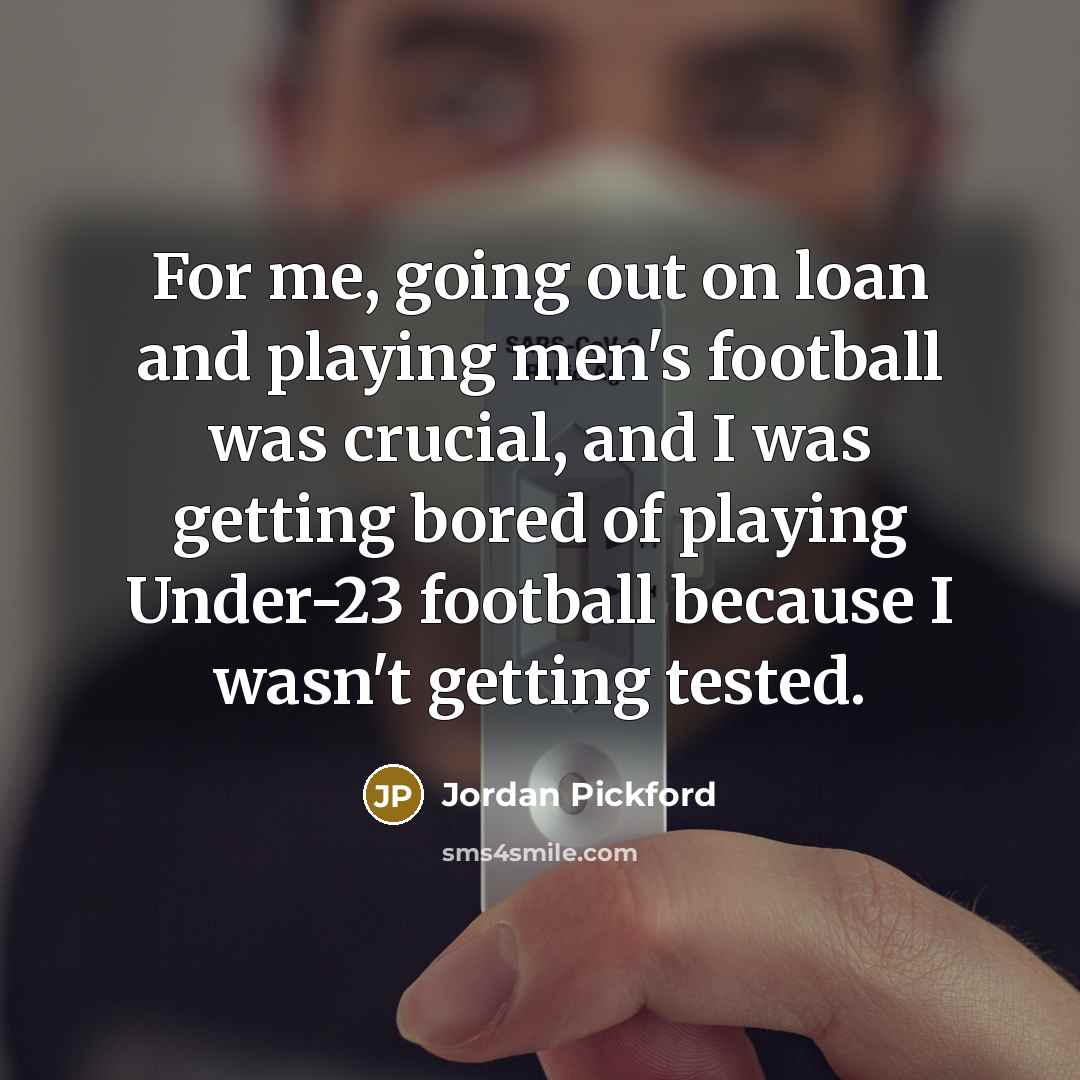 “For me, going out on loan and playing men's football…” quote by Jordan Pickford