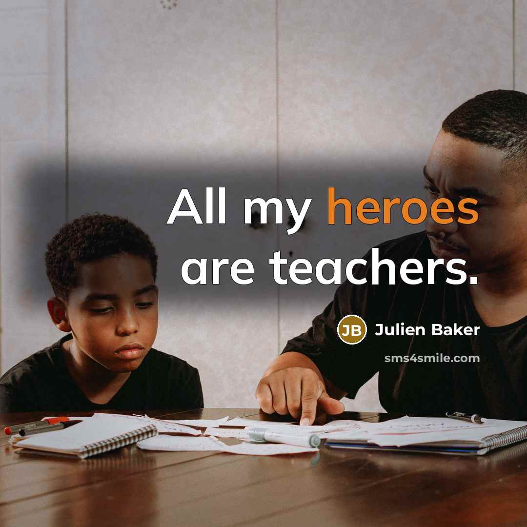 “All my heroes are teachers.” quote by Julien Baker