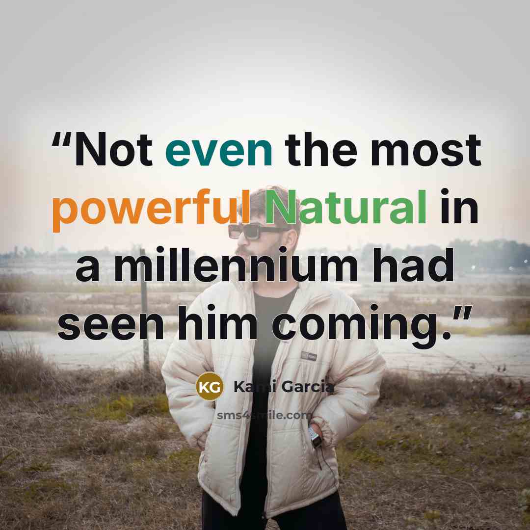 “Not even the most powerful Natural in a millennium had seen him coming.” quote by Kami Garcia