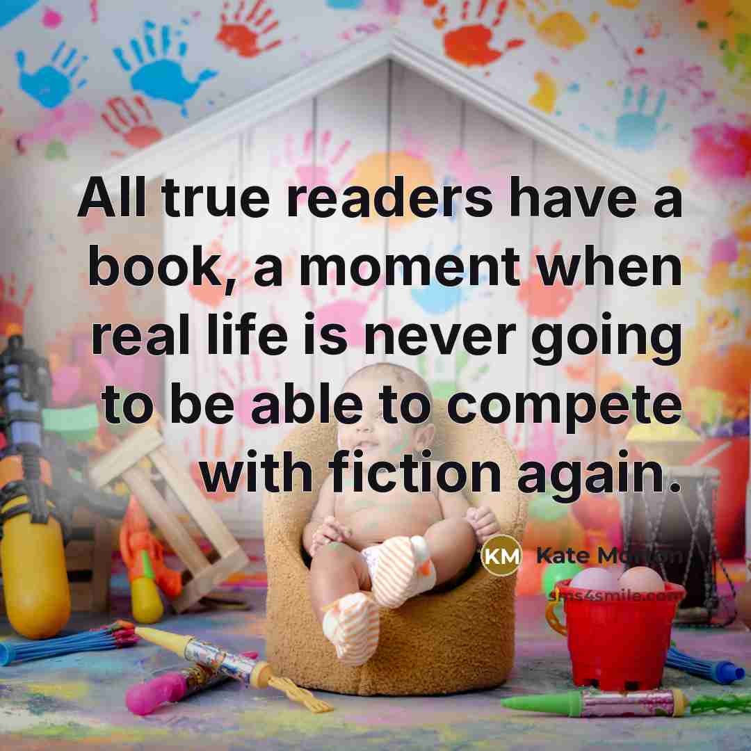 “All true readers have a book, a moment when real…” quote by Kate Morton