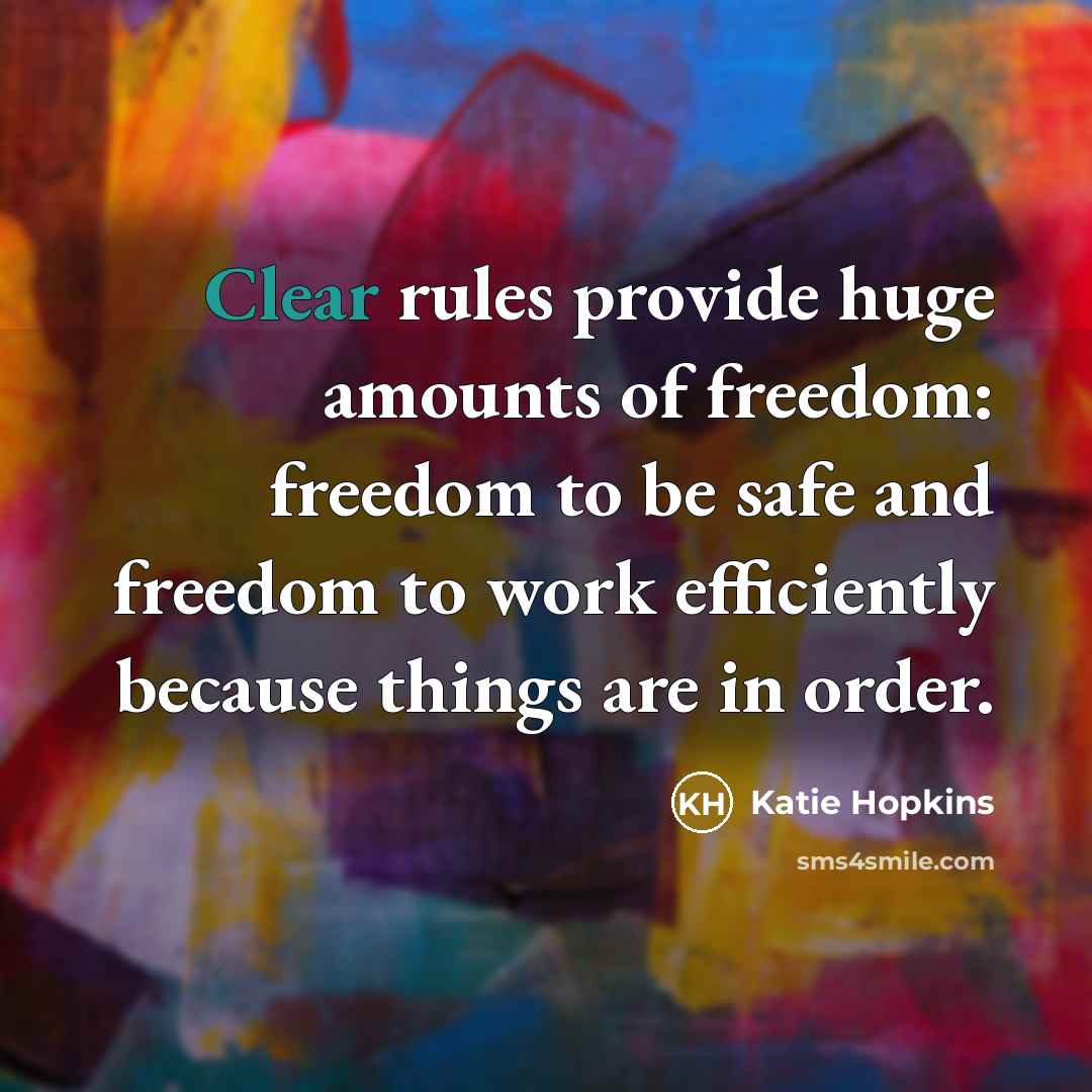 “Clear rules provide huge amounts of freedom: freedom to be…” quote by Katie Hopkins