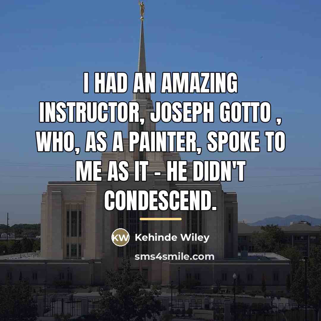 “I had an amazing instructor, Joseph Gotto , who, as…” quote by Kehinde Wiley