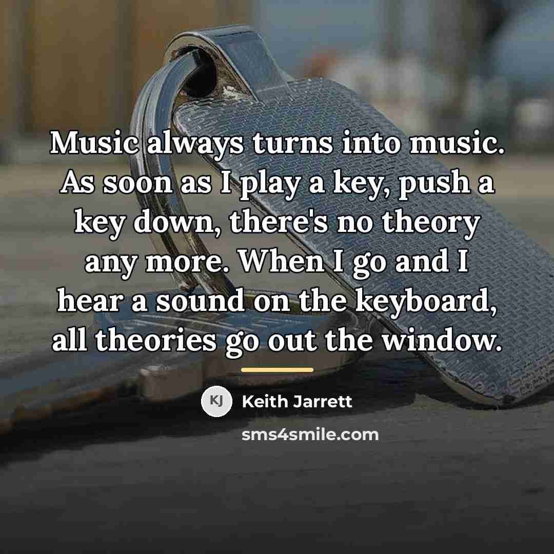 “Music always turns into music. As soon as I play…” quote by Keith Jarrett
