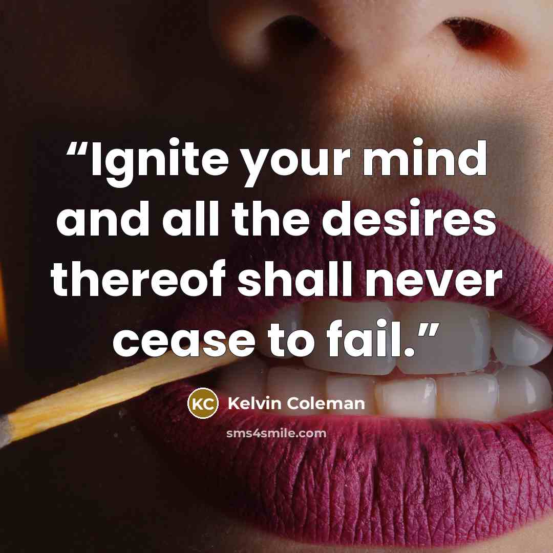 “Ignite your mind and all the desires thereof shall never cease to fail.” quote by Kelvin Coleman