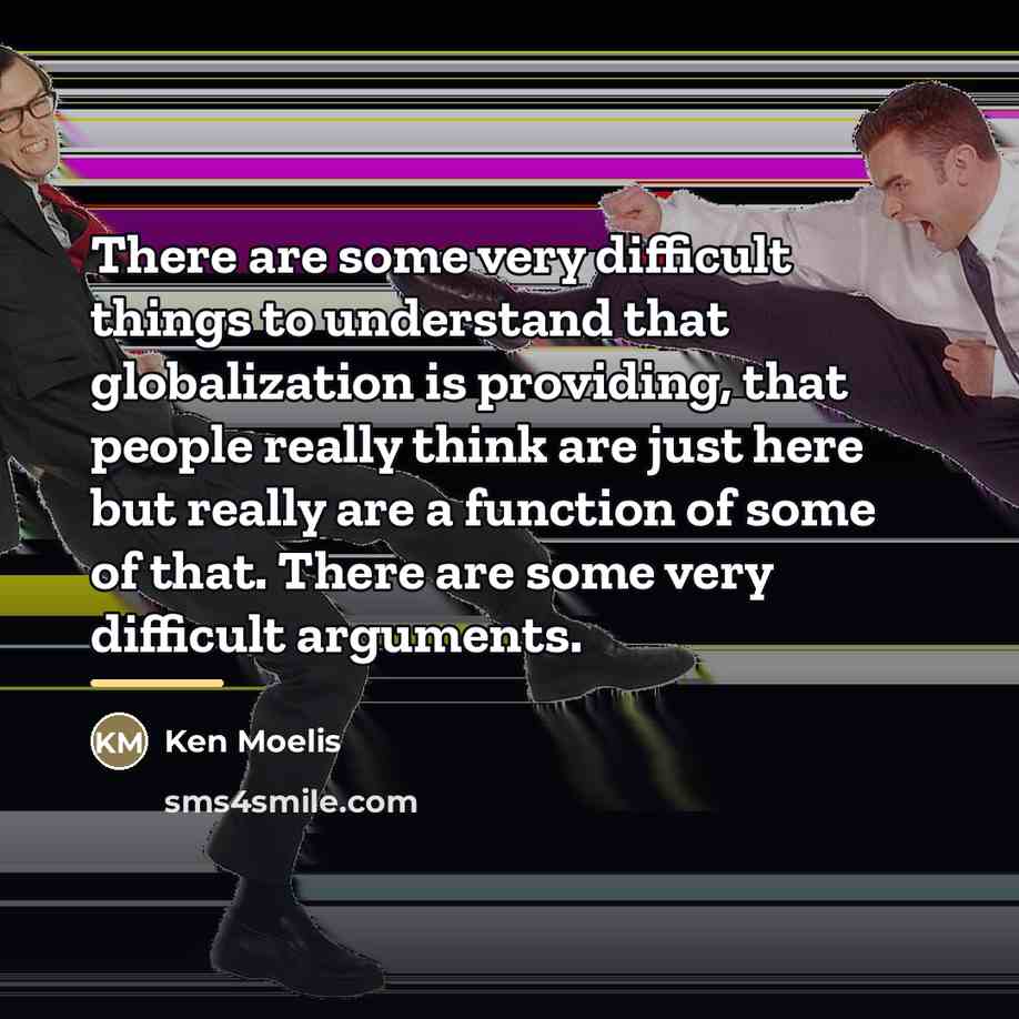 “There are some very difficult things to understand that globalization…” quote by Ken Moelis