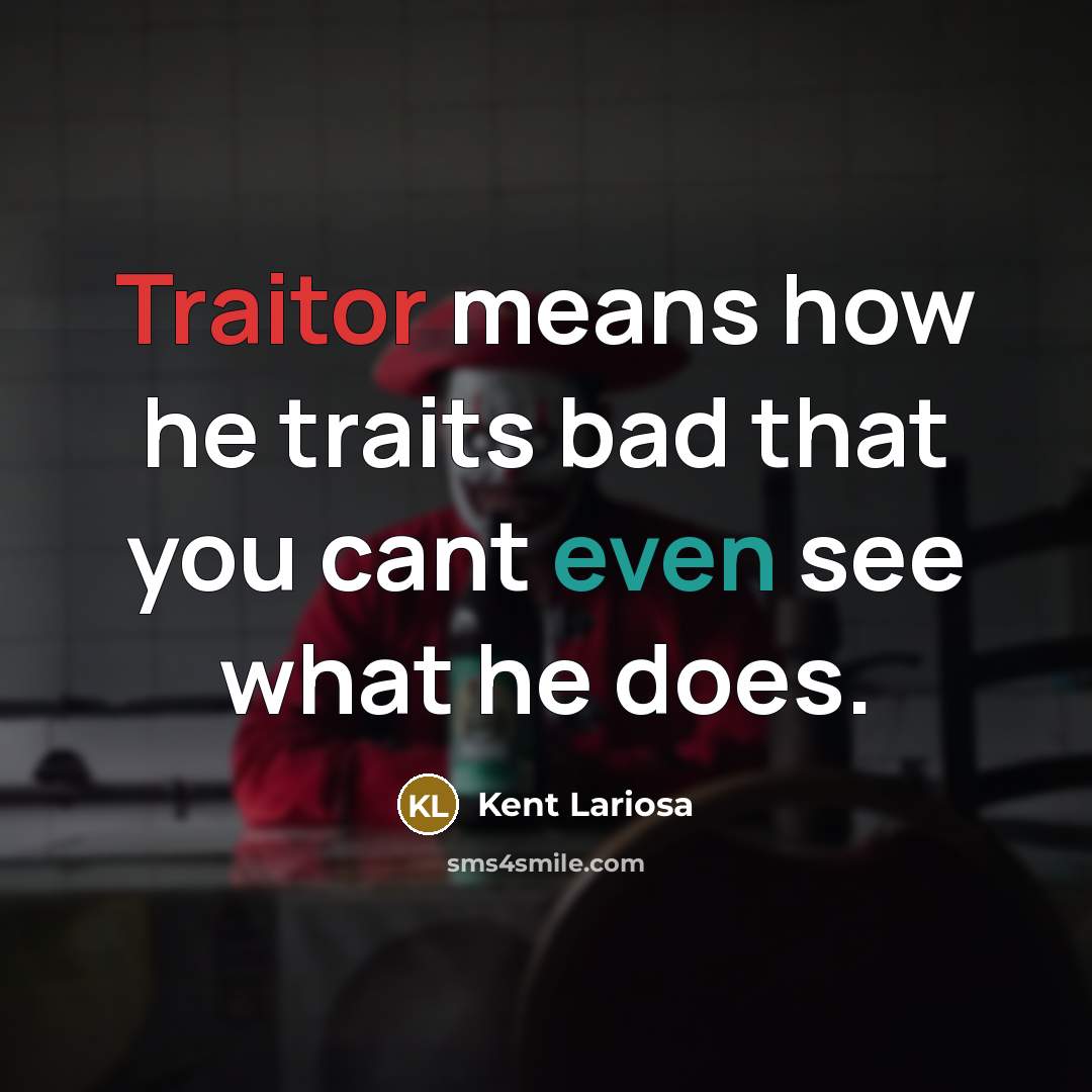 “Traitor means how he traits bad that you cant even…” quote by Kent Lariosa