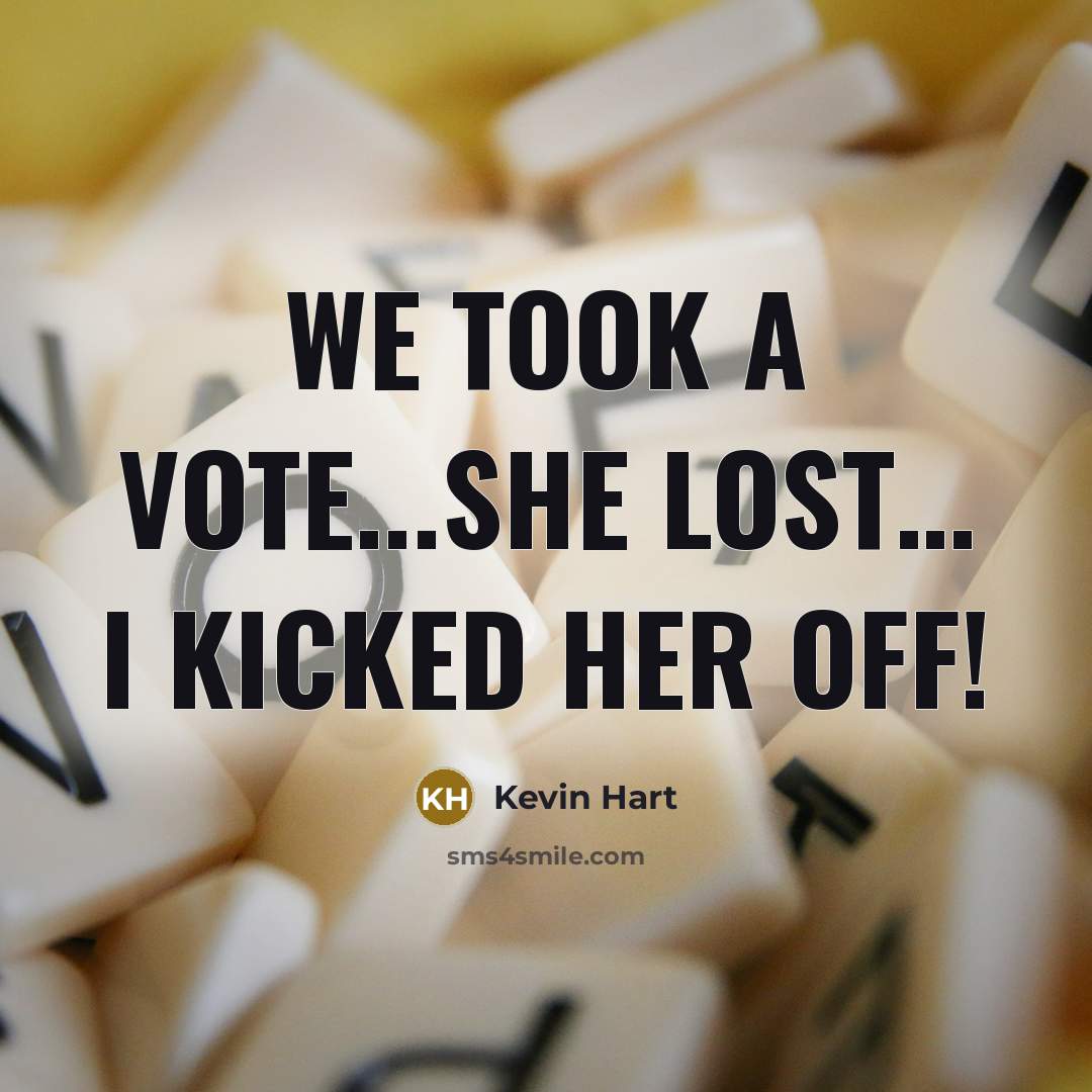 “We took a vote...She lost.... I kicked her off!…” quote by Kevin Hart