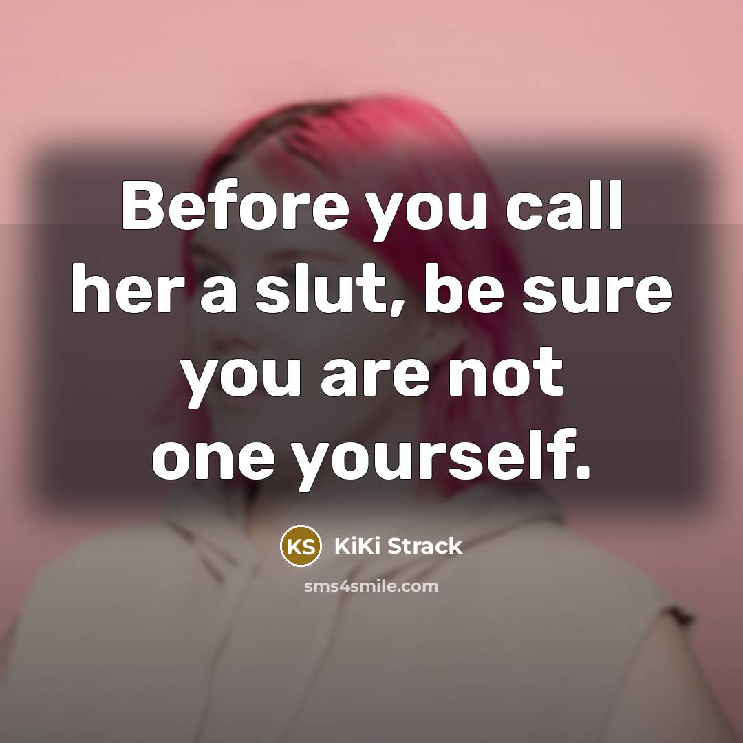 “Before you call her a slut, be sure you are…” quote by Kiki Strack