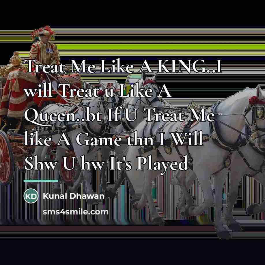 “Treat Me Like A KING..I will Treat u Like A…” quote by Kunal Dhawan