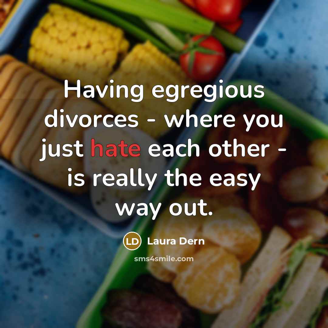 “Having egregious divorces - where you just hate each other…” quote by Laura Dern