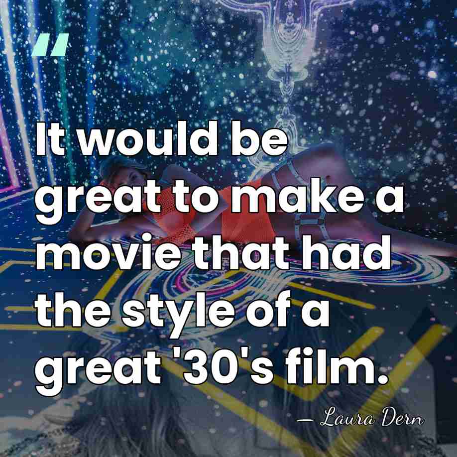 It would be great to make a movie that had the style&hellip; - Laura Dern