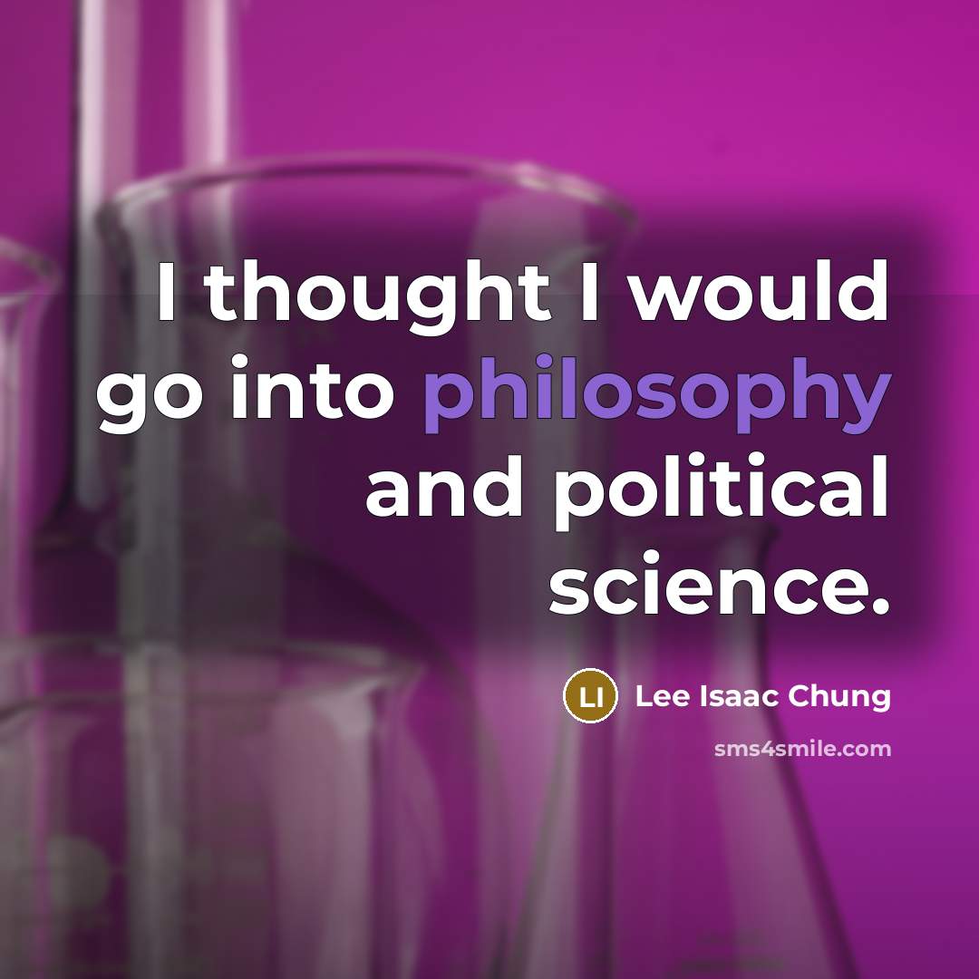 “I thought I would go into philosophy and political science.…” quote by Lee Isaac Chung