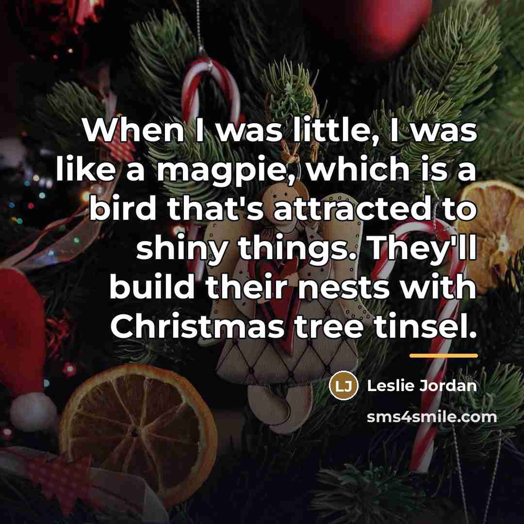“When I was little, I was like a magpie, which…” quote by Leslie Jordan