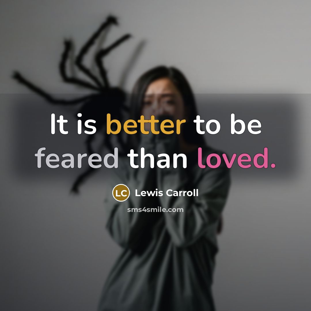 “It is better to be feared than loved.” quote by Lewis Carroll