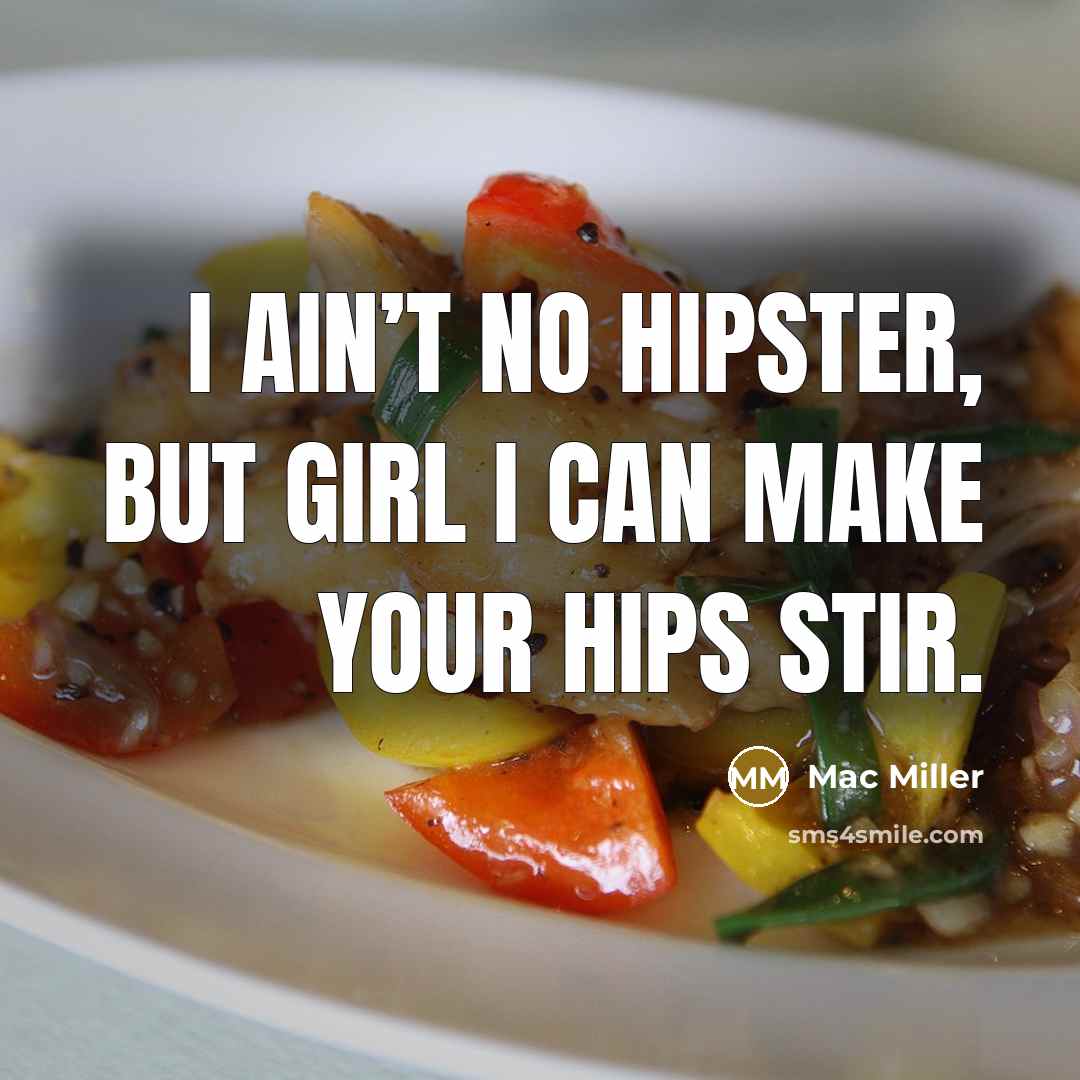 “I ain’t no hipster, but girl I can make your…” quote by Mac Miller