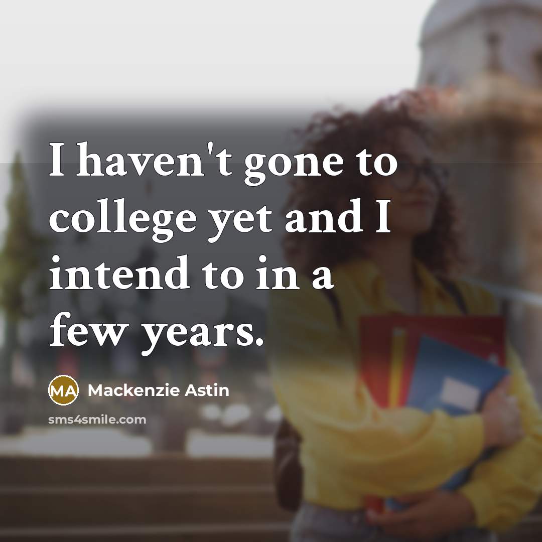 “I haven't gone to college yet and I intend to…” quote by Mackenzie Astin