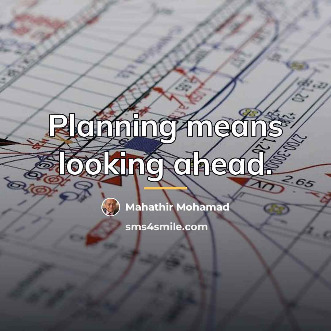 “Planning means looking ahead.…” quote by Mahathir Mohamad