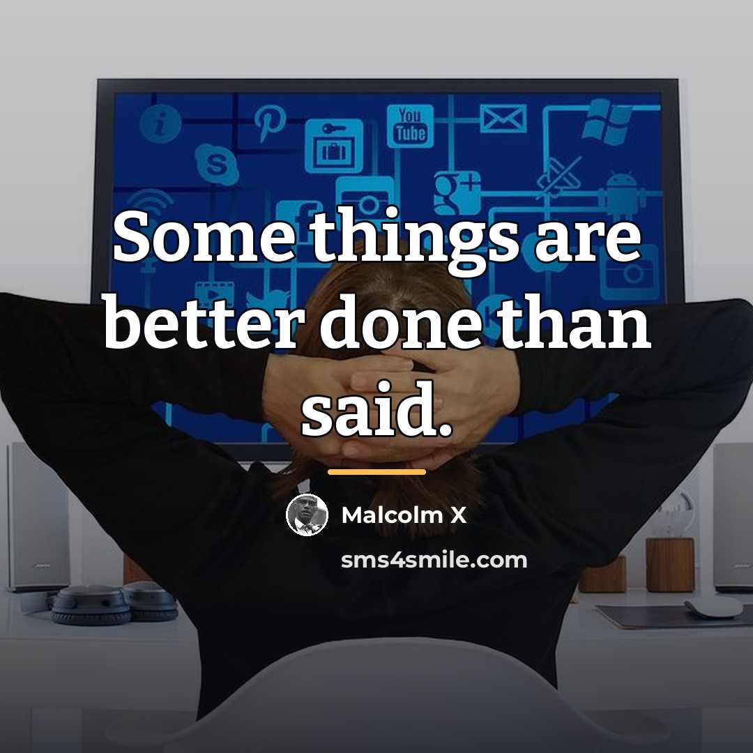 “Some things are better done than said.…” quote by Malcolm X