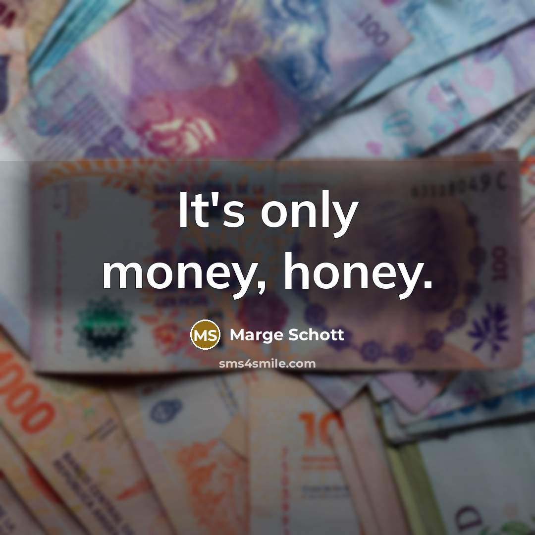 “It's only money, honey.…” quote by Marge Schott
