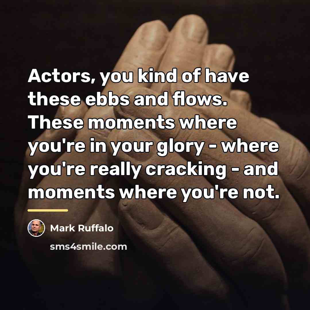 “Actors, you kind of have these ebbs and flows. These…” quote by Mark Ruffalo