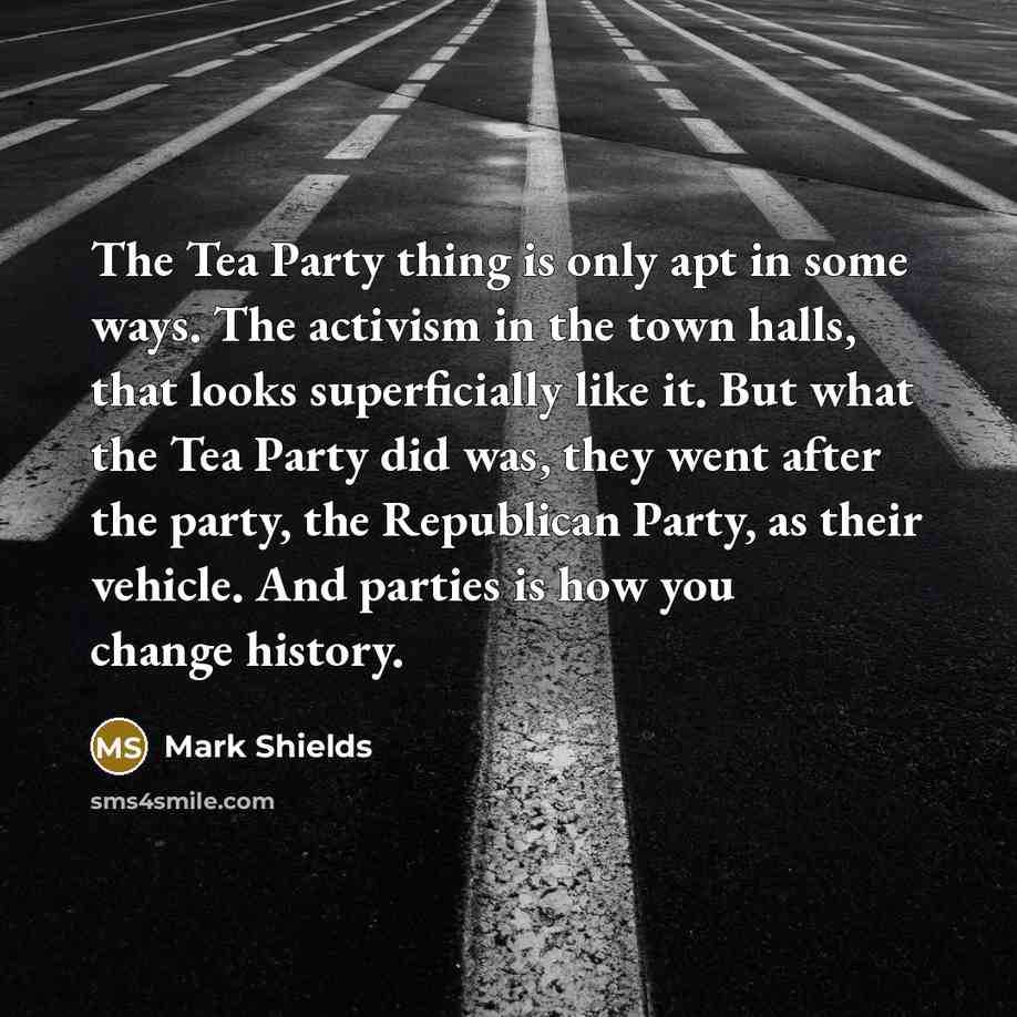 “The Tea Party thing is only apt in some ways.…” quote by Mark Shields