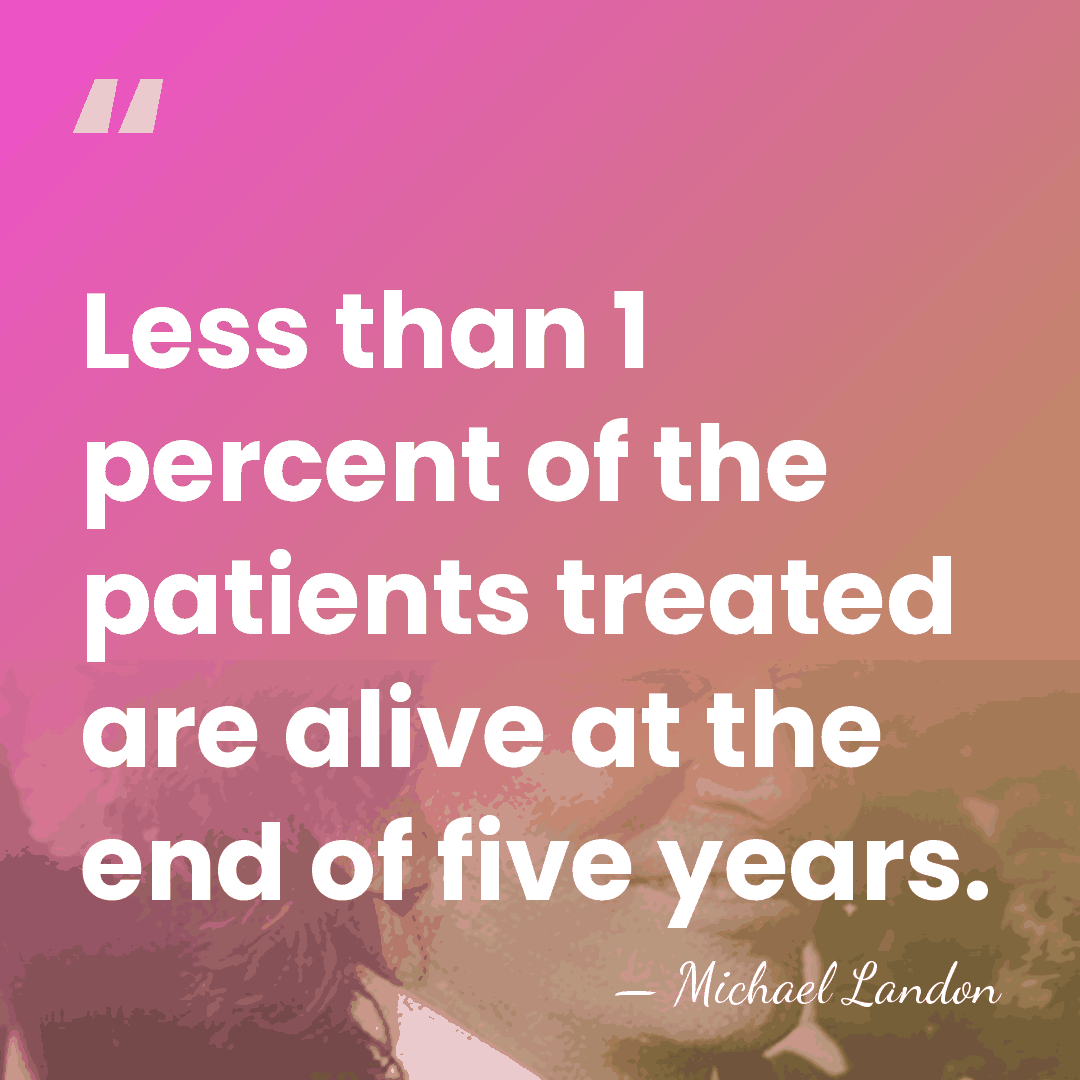 Less than 1 percent of the patients treated are alive at the&hellip; - Michael Landon