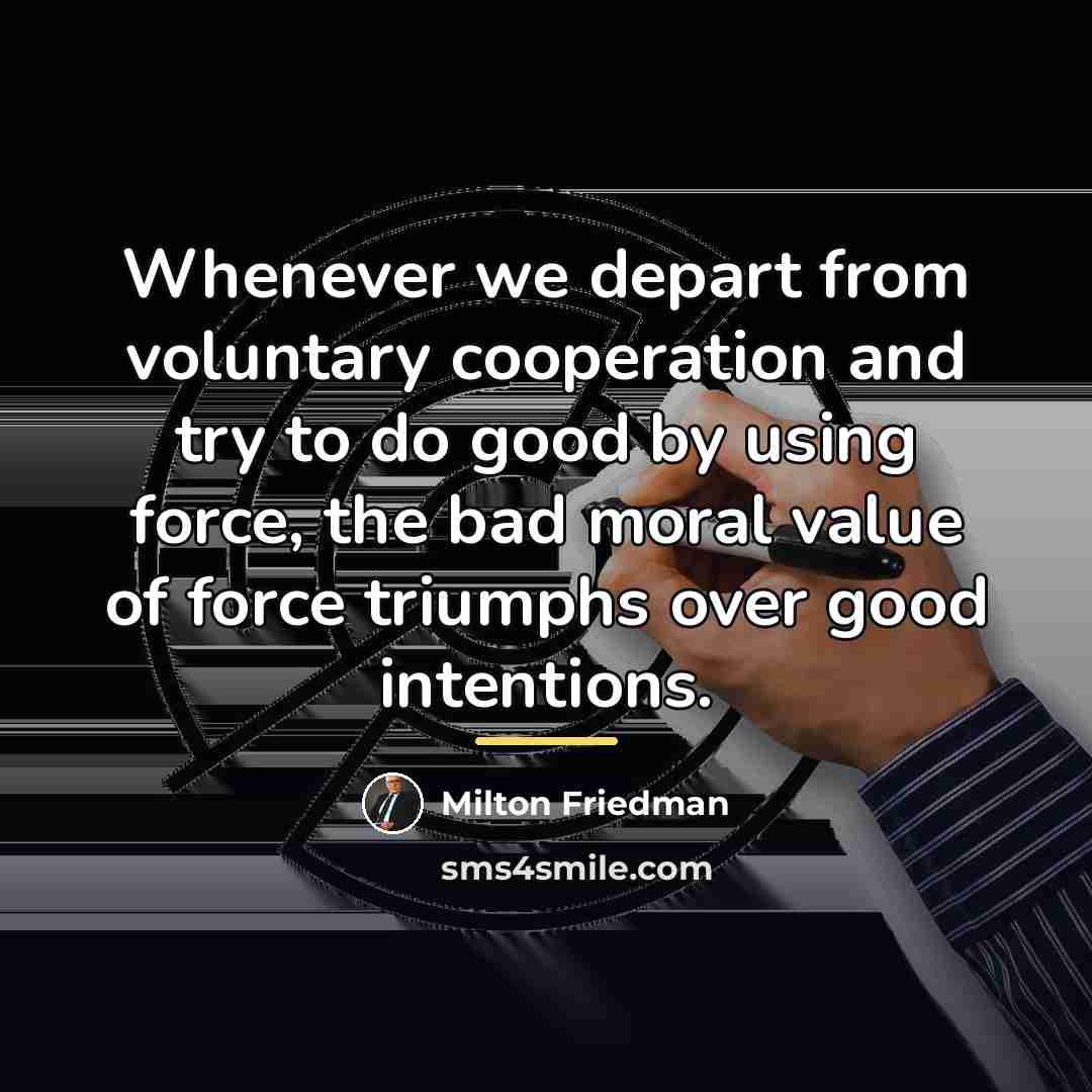 “Whenever we depart from voluntary cooperation and try to do…” quote by Milton Friedman