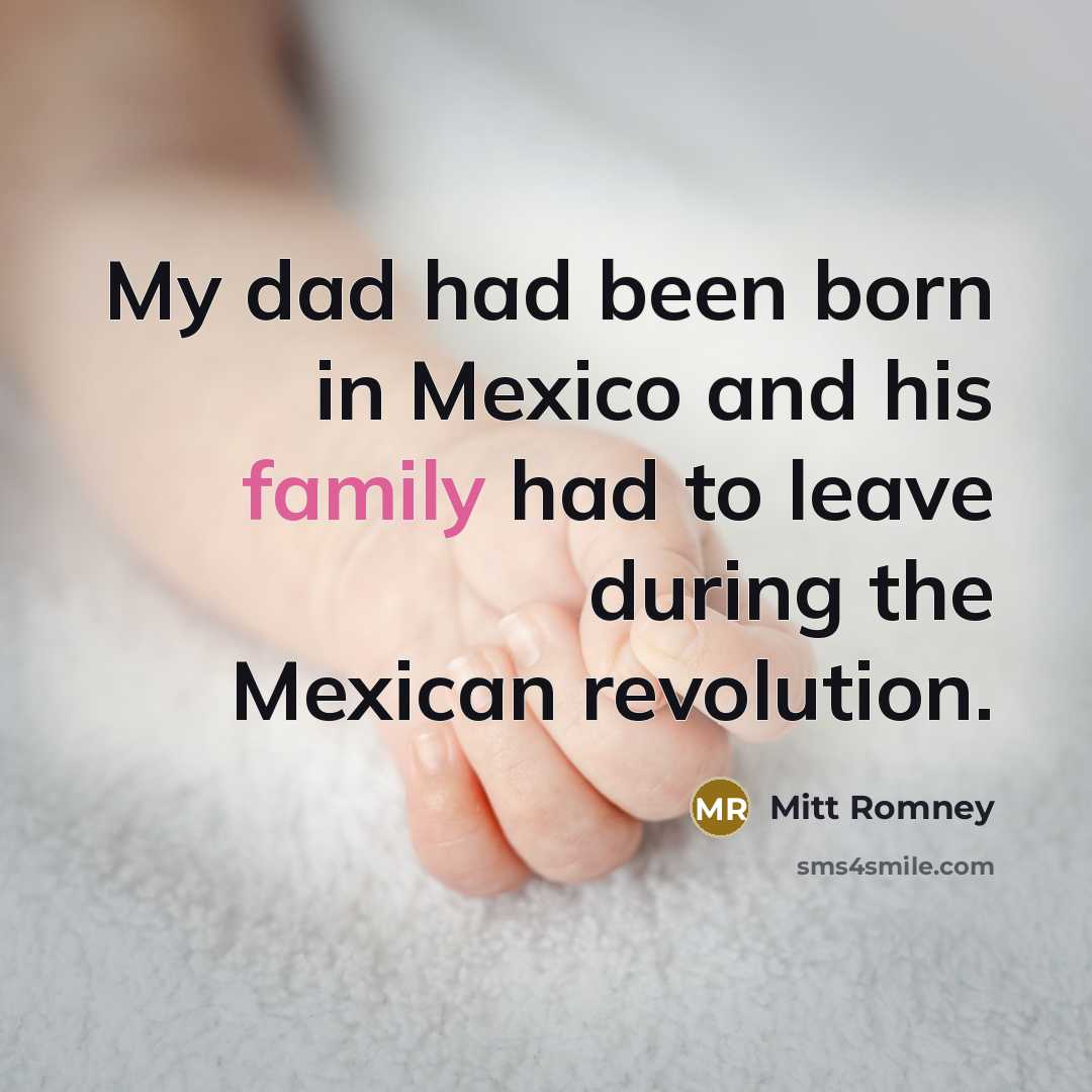 “My dad had been born in Mexico and his family…” quote by Mitt Romney