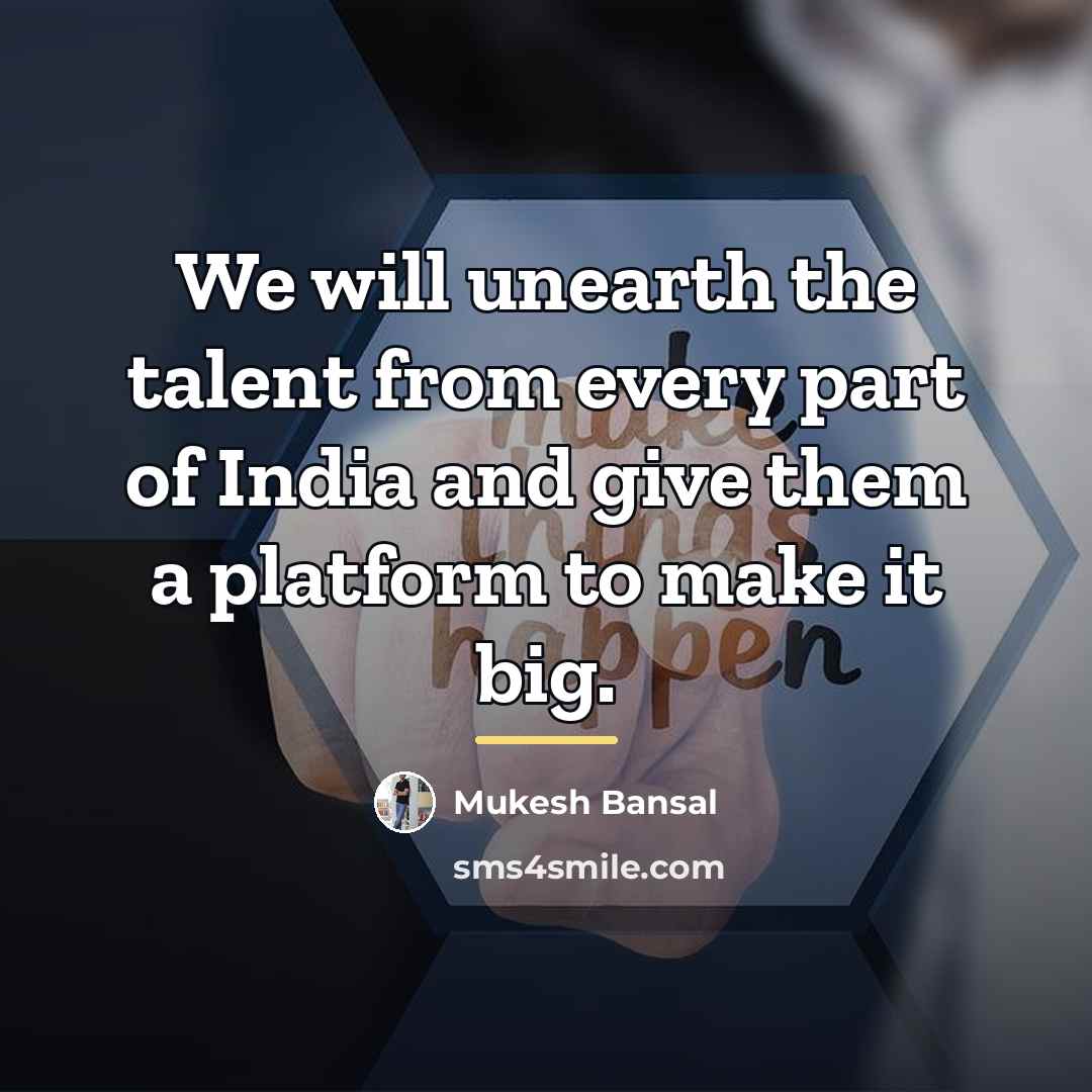 “We will unearth the talent from every part of India…” quote by Mukesh Bansal