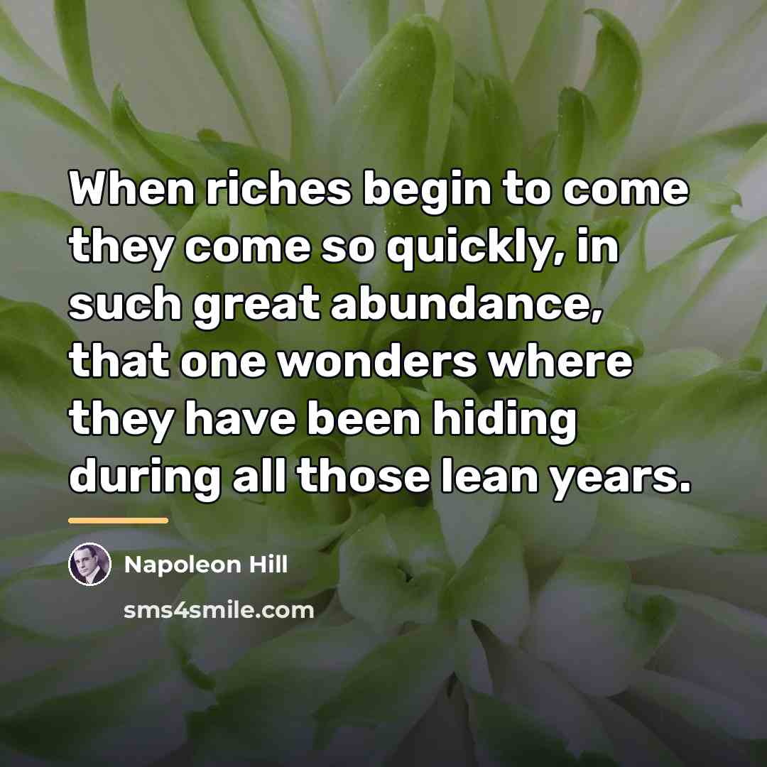 “When riches begin to come they come so quickly, in…” quote by Napoleon Hill