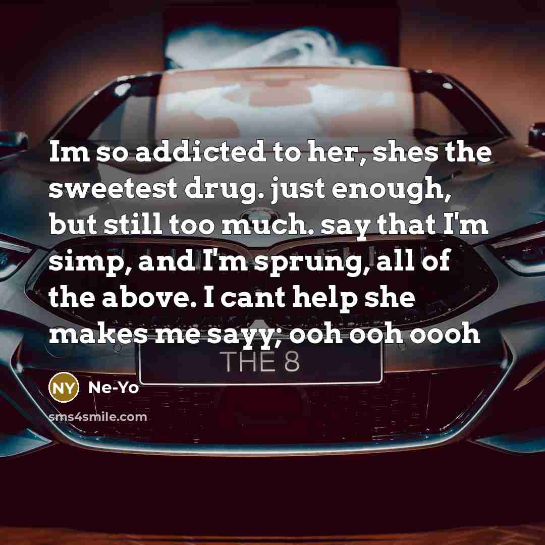 “Im so addicted to her, shes the sweetest drug. just enough, but still too much. say that I'm simp, and I'm sprung, all of the above. I cant help she makes me sayy; ooh ooh oooh” quote by Ne-yo