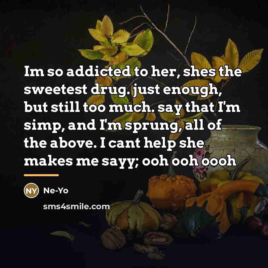 “Im so addicted to her, shes the sweetest drug. just…” quote by Ne-yo