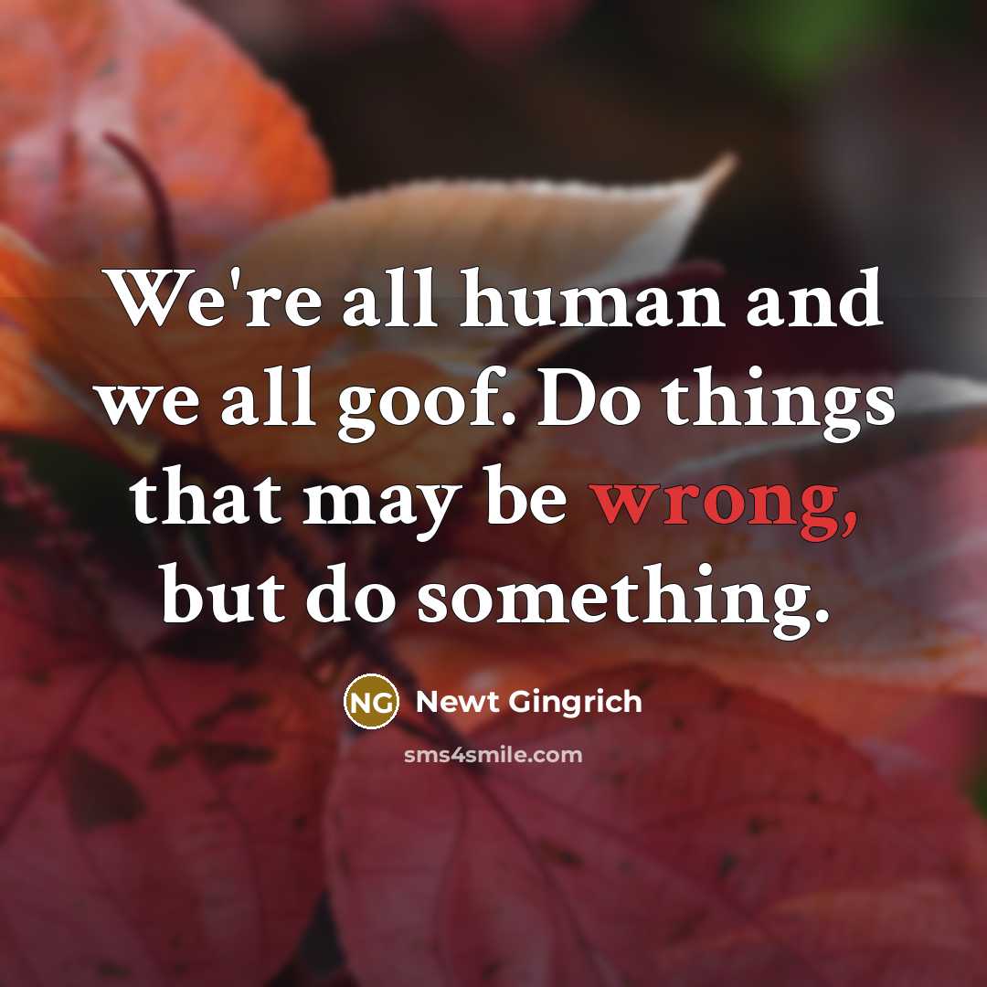 “We're all human and we all goof. Do things that…” quote by Newt Gingrich
