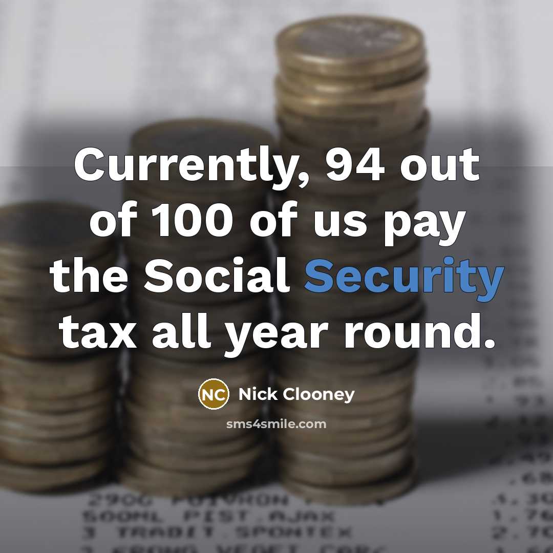 “Currently, 94 out of 100 of us pay the Social Security tax all year round.” quote by Nick Clooney