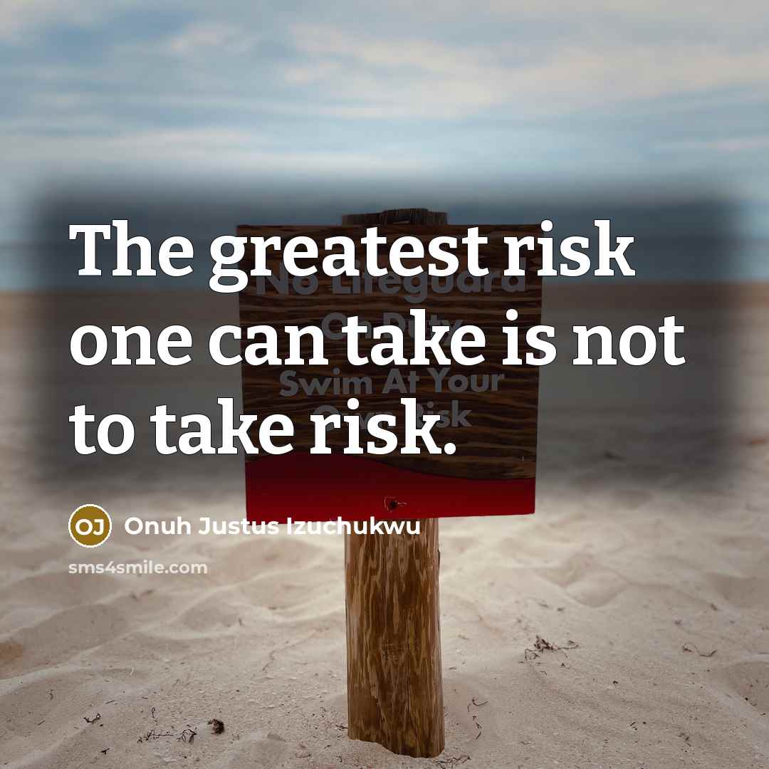 “The greatest risk one can take is not to take…” quote by Onuh Justus Izuchukwu