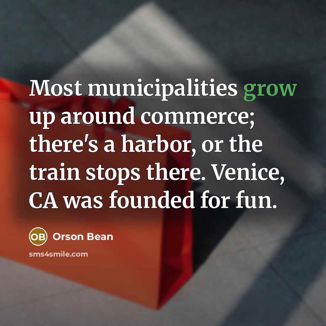 “Most municipalities grow up around commerce; there's a harbor, or…” quote by Orson Bean